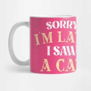 Sorry I'm Late I Saw A Cat Mug